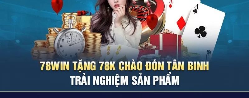 Điều kiện cần tuân thủ nếu muốn nhận 78k của 78win