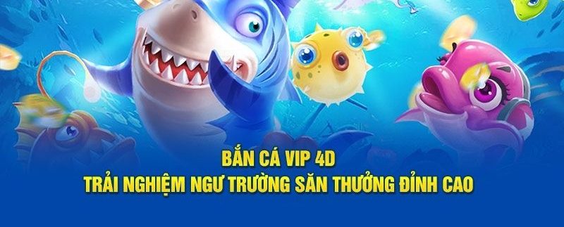 Bắn Cá Vip 4d - Giải Trí Đổi Thưởng Dẫn Đầu Xu Hướng 1 Bắn cá vip 4d